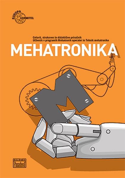 Mehatronika: učbenik v programih Mehatronik operater in Tehnik mehatronike (celovit, strokoven in didaktičen priročnik)