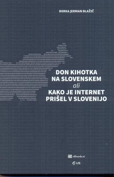 Don Kihotka na Slovenskem ali Kako je internet prišel v Slovenijo : internet in Slovenija: 25 letna perspektiva